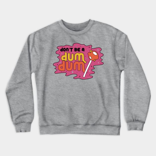 Don't be a Dum Dum Crewneck Sweatshirt by Doodle by Meg